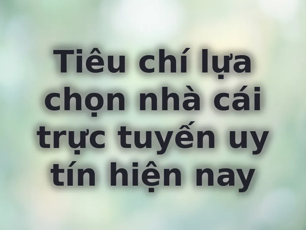 Tiêu chí chọn nhà cái